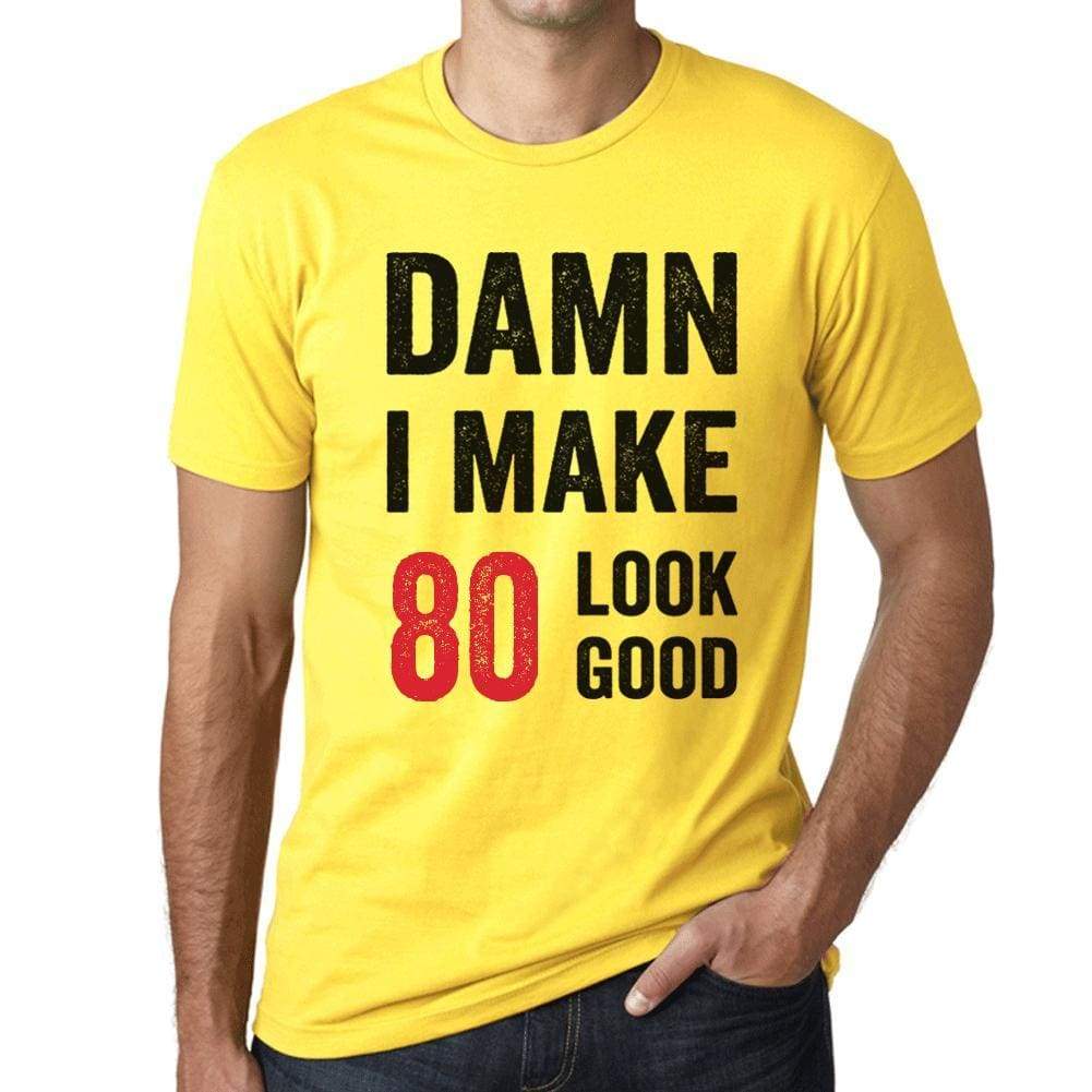 Damn I Make 80 Look Good Mens T-Shirt Yellow 80 Birthday Gift 00413 - Yellow / Xs - Casual