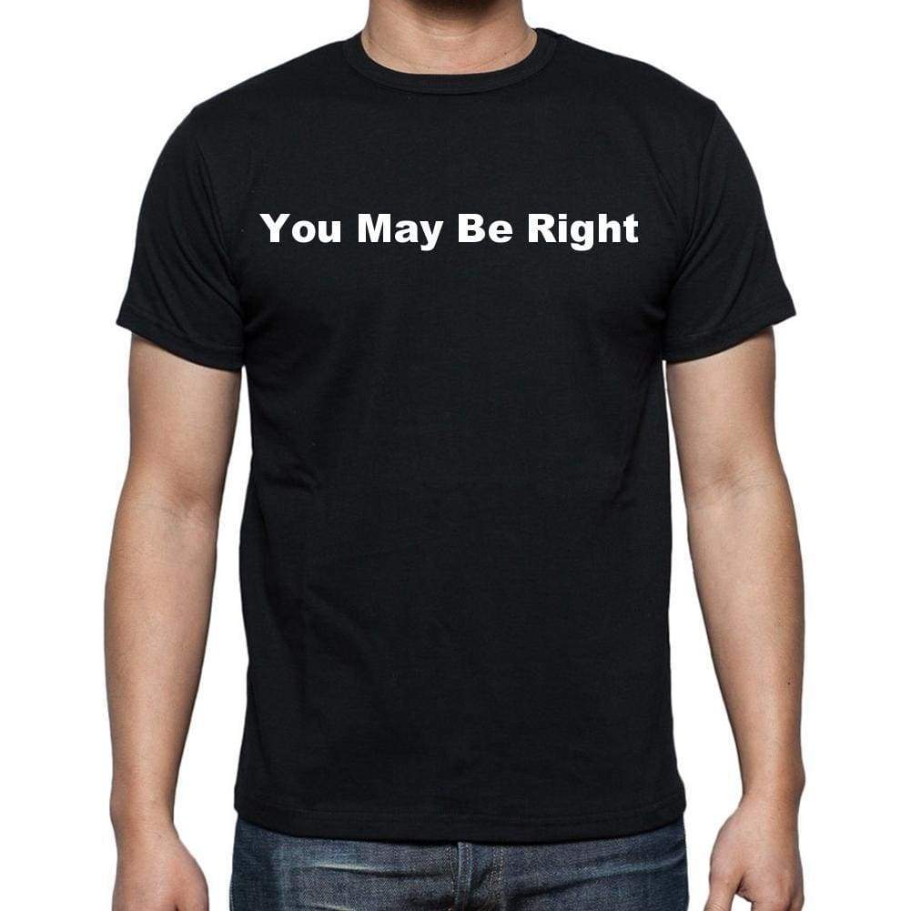 You May Be Right Mens Short Sleeve Round Neck T-Shirt - Casual
